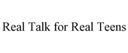 REAL TALK FOR REAL TEENS trademark