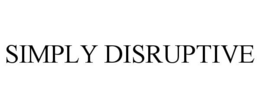 SIMPLY DISRUPTIVE trademark