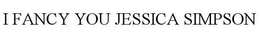 I FANCY YOU JESSICA SIMPSON trademark