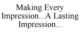 MAKING EVERY IMPRESSION...A LASTING IMPRESSION... trademark