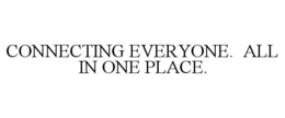 CONNECTING EVERYONE. ALL IN ONE PLACE. trademark