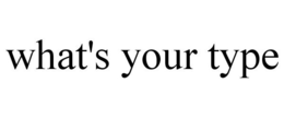 WHAT'S YOUR TYPE trademark