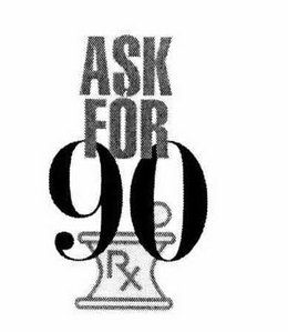 ASK FOR 90 RX trademark