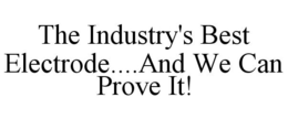 THE INDUSTRY'S BEST ELECTRODE....AND WE CAN PROVE IT! trademark