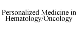 PERSONALIZED MEDICINE IN HEMATOLOGY/ONCOLOGY trademark