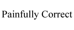 PAINFULLY CORRECT trademark