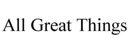 ALL GREAT THINGS trademark
