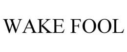 WAKE FOOL trademark