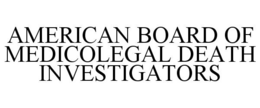 AMERICAN BOARD OF MEDICOLEGAL DEATH INVESTIGATORS trademark