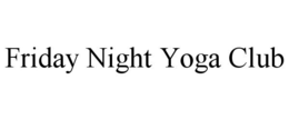 FRIDAY NIGHT YOGA CLUB trademark