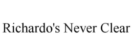 RICHARDO'S NEVER CLEAR trademark