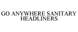GO ANYWHERE SANITARY HEADLINERS trademark