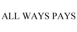 ALL WAYS PAYS trademark