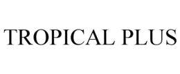 TROPICAL PLUS trademark