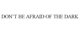 DON'T BE AFRAID OF THE DARK trademark