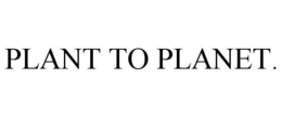 PLANT TO PLANET. trademark