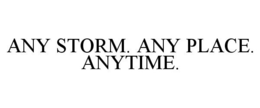 ANY STORM. ANY PLACE. ANYTIME. trademark