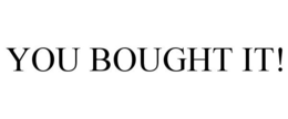 YOU BOUGHT IT! trademark