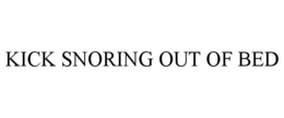 KICK SNORING OUT OF BED trademark