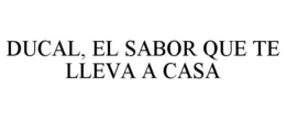 DUCAL, EL SABOR QUE TE LLEVA A CASA trademark
