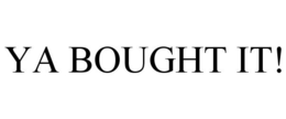 YA BOUGHT IT! trademark