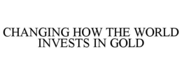 CHANGING HOW THE WORLD INVESTS IN GOLD trademark