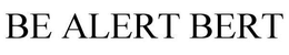 BE ALERT BERT trademark
