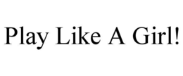 PLAY LIKE A GIRL! trademark