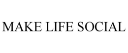 MAKE LIFE SOCIAL trademark