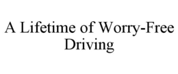 A LIFETIME OF WORRY-FREE DRIVING trademark