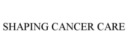SHAPING CANCER CARE trademark