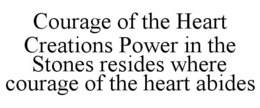 COURAGE OF THE HEART CREATIONS POWER INTHE STONES RESIDES WHERE COURAGE OF THE HEART ABIDES trademark