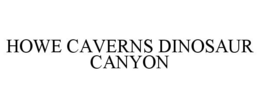 HOWE CAVERNS DINOSAUR CANYON trademark