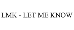 LMK - LET ME KNOW trademark