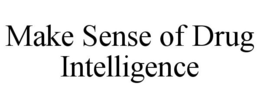 MAKE SENSE OF DRUG INTELLIGENCE trademark