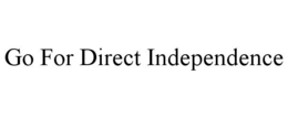 GO FOR DIRECT INDEPENDENCE trademark