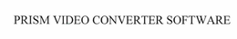 PRISM VIDEO CONVERTER SOFTWARE trademark