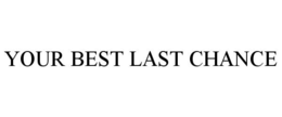 YOUR BEST LAST CHANCE trademark