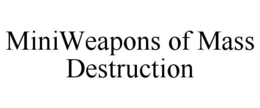 MINIWEAPONS OF MASS DESTRUCTION trademark