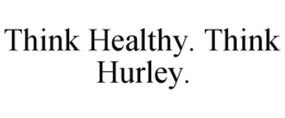 THINK HEALTHY. THINK HURLEY. trademark