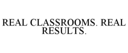REAL CLASSROOMS. REAL RESULTS. trademark