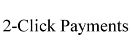2-CLICK PAYMENTS trademark