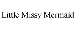 LITTLE MISSY MERMAID trademark