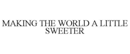 MAKING THE WORLD A LITTLE SWEETER trademark