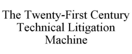 THE TWENTY-FIRST CENTURY TECHNICAL LITIGATION MACHINE trademark