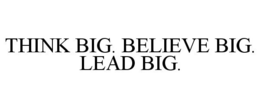 THINK BIG. BELIEVE BIG. LEAD BIG. trademark