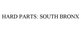 HARD PARTS: SOUTH BRONX trademark