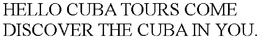 HELLO CUBA TOURS COME DISCOVER THE CUBAIN YOU. trademark