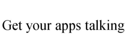 GET YOUR APPS TALKING trademark