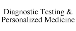 DIAGNOSTIC TESTING & PERSONALIZED MEDICINE trademark